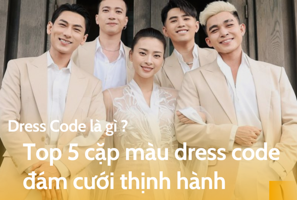 Dress Code là gì? Top 5 cặp màu dress code đám cưới thịnh hành